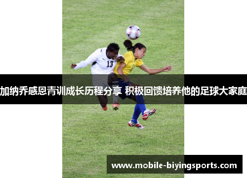 加纳乔感恩青训成长历程分享 积极回馈培养他的足球大家庭 加纳乔感恩青训成长历程分享 积极回馈培养他的足球大家庭