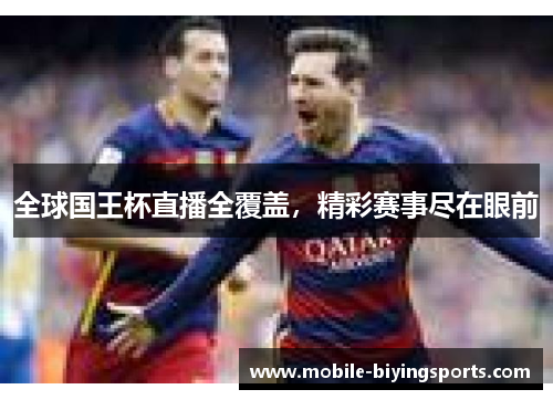 全球国王杯直播全覆盖,精彩赛事尽在眼前 全球国王杯直播全覆盖,精彩赛事尽在眼前