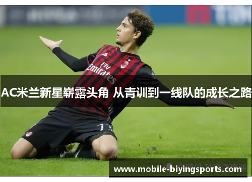 AC米兰新星崭露头角 从青训到一线队的成长之路
