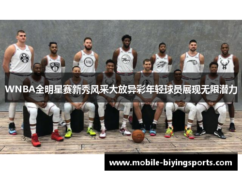 WNBA全明星赛新秀风采大放异彩年轻球员展现无限潜力 WNBA全明星赛新秀风采大放异彩年轻球员展现无限潜力