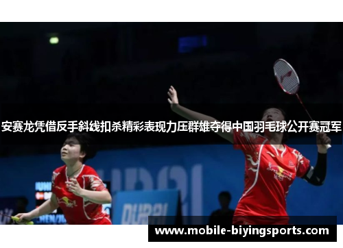 安赛龙凭借反手斜线扣杀精彩表现力压群雄夺得中国羽毛球公开赛冠军 安赛龙凭借反手斜线扣杀精彩表现力压群雄夺得中国羽毛球公开赛冠军