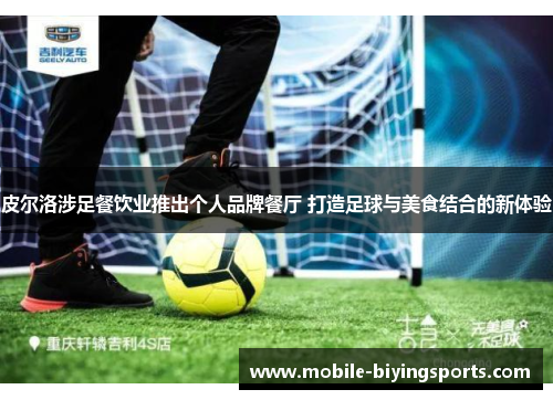 皮尔洛涉足餐饮业推出个人品牌餐厅 打造足球与美食结合的新体验 皮尔洛涉足餐饮业推出个人品牌餐厅 打造足球与美食结合的新体验