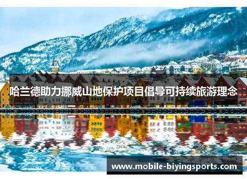 哈兰德助力挪威山地保护项目倡导可持续旅游理念 哈兰德助力挪威山地保护项目倡导可持续旅游理念