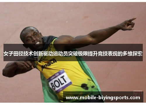 女子田径技术创新驱动运动员突破极限提升竞技表现的多维探索 女子田径技术创新驱动运动员突破极限提升竞技表现的多维探索
