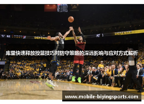 库里快速释放投篮技巧对防守策略的深远影响与应对方式解析 库里快速释放投篮技巧对防守策略的深远影响与应对方式解析