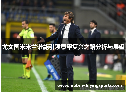 尤文国米米兰谁能引领意甲复兴之路分析与展望 尤文国米米兰谁能引领意甲复兴之路分析与展望