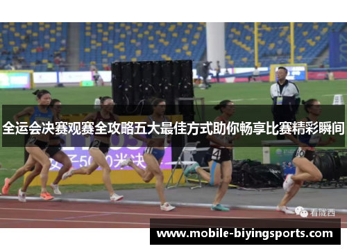 全运会决赛观赛全攻略五大最佳方式助你畅享比赛精彩瞬间 全运会决赛观赛全攻略五大最佳方式助你畅享比赛精彩瞬间
