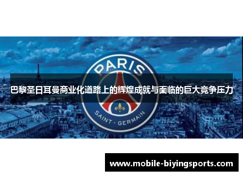 巴黎圣日耳曼商业化道路上的辉煌成就与面临的巨大竞争压力 巴黎圣日耳曼商业化道路上的辉煌成就与面临的巨大竞争压力