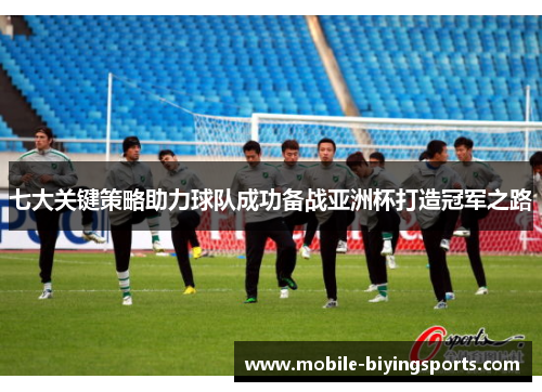 七大关键策略助力球队成功备战亚洲杯打造冠军之路 七大关键策略助力球队成功备战亚洲杯打造冠军之路