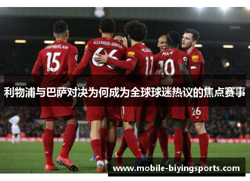 利物浦与巴萨对决为何成为全球球迷热议的焦点赛事 利物浦与巴萨对决为何成为全球球迷热议的焦点赛事