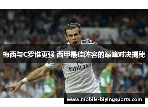 梅西与C罗谁更强 西甲最佳阵容的巅峰对决揭秘 梅西与C罗谁更强 西甲最佳阵容的巅峰对决揭秘