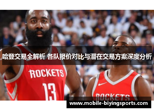 哈登交易全解析 各队报价对比与潜在交易方案深度分析 哈登交易全解析 各队报价对比与潜在交易方案深度分析