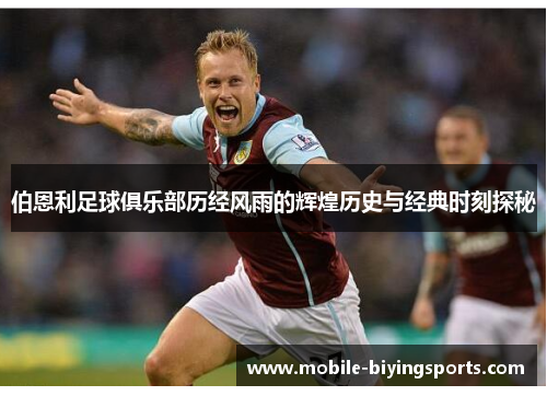 伯恩利足球俱乐部历经风雨的辉煌历史与经典时刻探秘 伯恩利足球俱乐部历经风雨的辉煌历史与经典时刻探秘