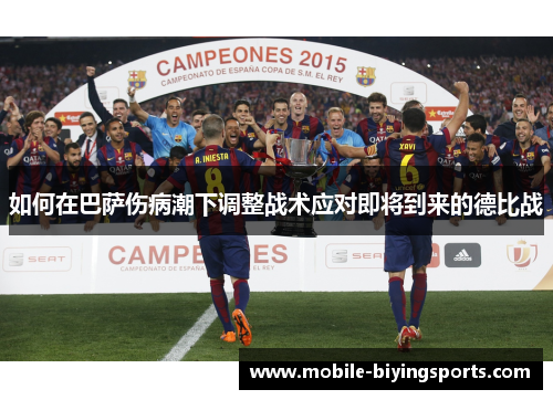 如何在巴萨伤病潮下调整战术应对即将到来的德比战 如何在巴萨伤病潮下调整战术应对即将到来的德比战