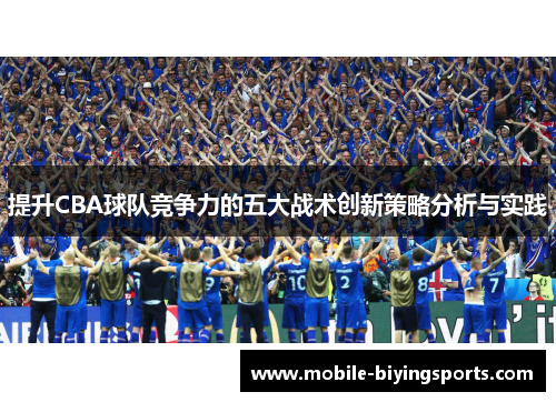 提升CBA球队竞争力的五大战术创新策略分析与实践