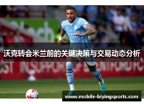 沃克转会米兰前的关键决策与交易动态分析 沃克转会米兰前的关键决策与交易动态分析