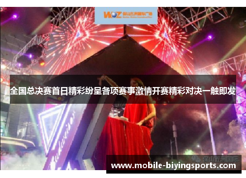 全国总决赛首日精彩纷呈各项赛事激情开赛精彩对决一触即发