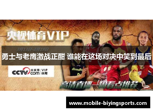 勇士与老鹰激战正酣 谁能在这场对决中笑到最后