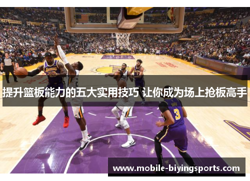 提升篮板能力的五大实用技巧 让你成为场上抢板高手