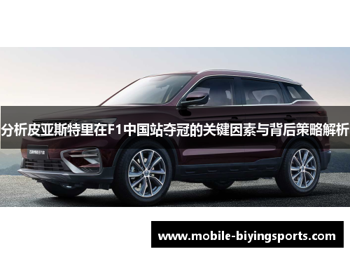 分析皮亚斯特里在F1中国站夺冠的关键因素与背后策略解析