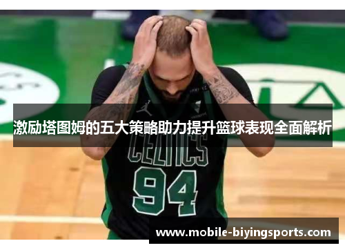 激励塔图姆的五大策略助力提升篮球表现全面解析