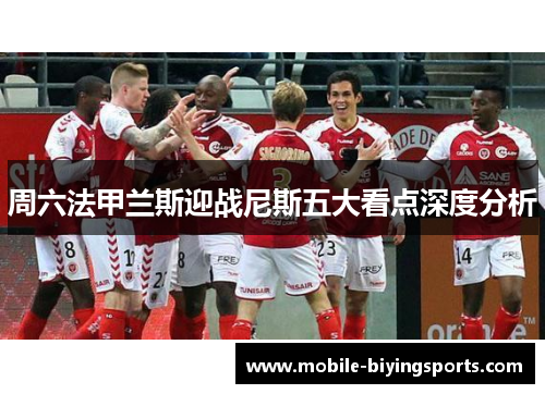 周六法甲兰斯迎战尼斯五大看点深度分析 周六法甲兰斯迎战尼斯五大看点深度分析
