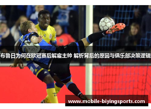布鲁日为何在欧冠赛后解雇主帅 解析背后的原因与俱乐部决策逻辑 布鲁日为何在欧冠赛后解雇主帅 解析背后的原因与俱乐部决策逻辑