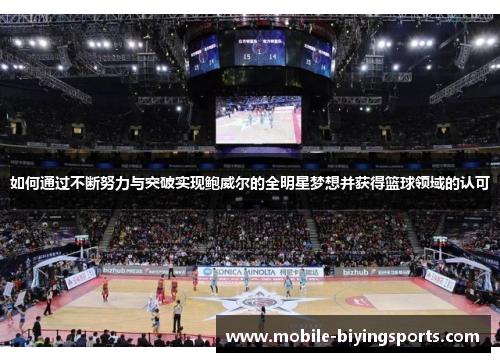 如何通过不断努力与突破实现鲍威尔的全明星梦想并获得篮球领域的认可