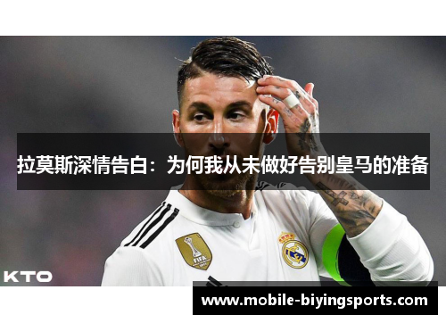 拉莫斯深情告白：为何我从未做好告别皇马的准备