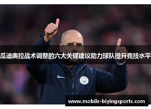 瓜迪奥拉战术调整的六大关键建议助力球队提升竞技水平 瓜迪奥拉战术调整的六大关键建议助力球队提升竞技水平