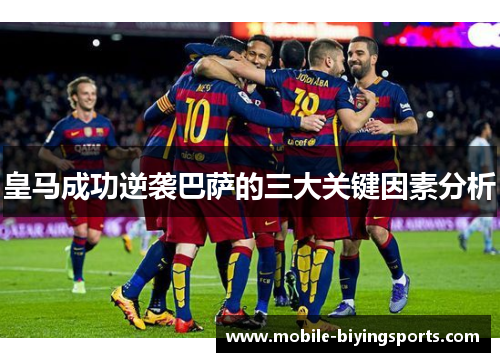 皇马成功逆袭巴萨的三大关键因素分析 皇马成功逆袭巴萨的三大关键因素分析