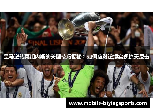 皇马逆转莱加内斯的关键技巧揭秘：如何应对逆境实现惊天反击