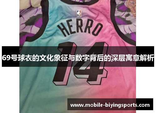 69号球衣的文化象征与数字背后的深层寓意解析 69号球衣的文化象征与数字背后的深层寓意解析