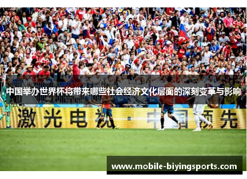 中国举办世界杯将带来哪些社会经济文化层面的深刻变革与影响 中国举办世界杯将带来哪些社会经济文化层面的深刻变革与影响