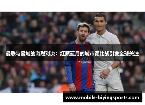 曼联与曼城的激烈对决:红魔蓝月的城市德比战引发全球关注 曼联与曼城的激烈对决:红魔蓝月的城市德比战引发全球关注