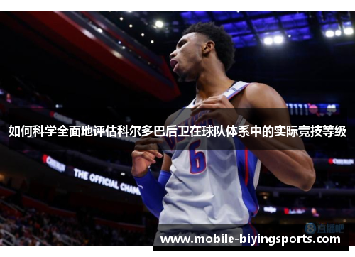 如何科学全面地评估科尔多巴后卫在球队体系中的实际竞技等级