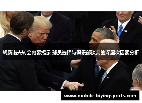 胡桑诺夫转会内幕揭示 球员选择与俱乐部谈判的深层次因素分析 胡桑诺夫转会内幕揭示 球员选择与俱乐部谈判的深层次因素分析