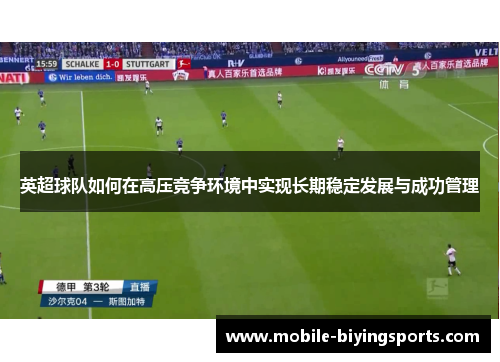 英超球队如何在高压竞争环境中实现长期稳定发展与成功管理 英超球队如何在高压竞争环境中实现长期稳定发展与成功管理