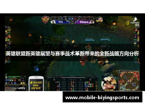 英雄联盟新英雄展望与赛季战术革新带来的全新战略方向分析 英雄联盟新英雄展望与赛季战术革新带来的全新战略方向分析