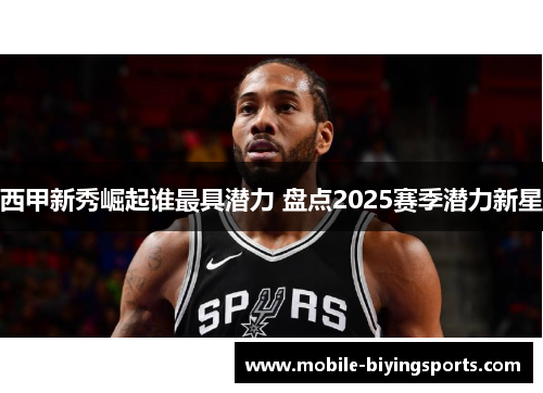 西甲新秀崛起谁最具潜力 盘点2025赛季潜力新星 西甲新秀崛起谁最具潜力 盘点2025赛季潜力新星