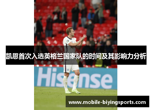 凯恩首次入选英格兰国家队的时间及其影响力分析 凯恩首次入选英格兰国家队的时间及其影响力分析