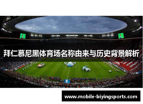 拜仁慕尼黑体育场名称由来与历史背景解析