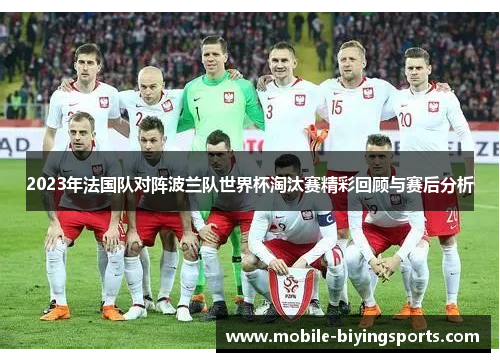 2023年法国队对阵波兰队世界杯淘汰赛精彩回顾与赛后分析 2023年法国队对阵波兰队世界杯淘汰赛精彩回顾与赛后分析