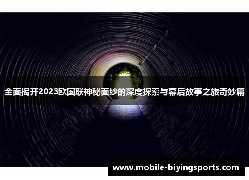全面揭开2023欧国联神秘面纱的深度探索与幕后故事之旅奇妙篇 全面揭开2023欧国联神秘面纱的深度探索与幕后故事之旅奇妙篇