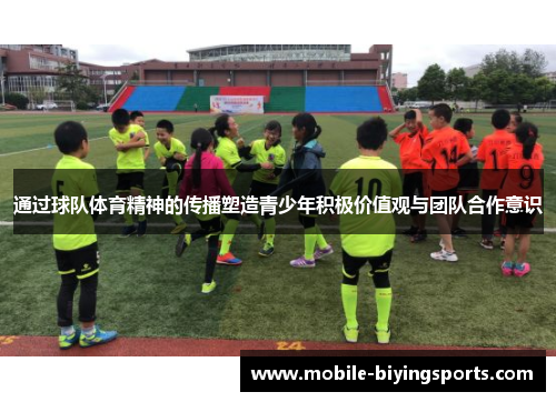 通过球队体育精神的传播塑造青少年积极价值观与团队合作意识
